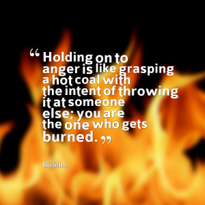 Quotes Picture: holding on to anger is like grasping a hot coal with ...