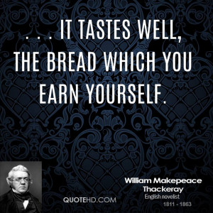 it tastes well, the bread which you earn yourself.