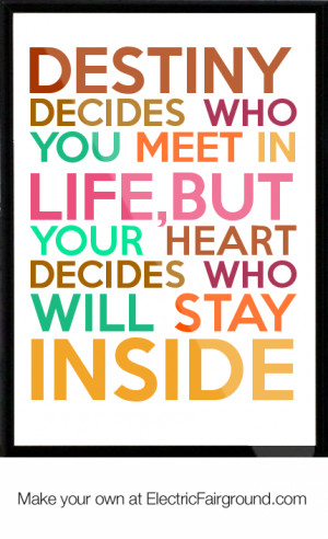 Destiny decides who you meet in life,but your Heart decides who will ...