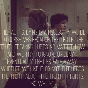 ... like it or not but here s the truth about the truth it hurts so we lie