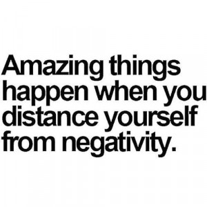 Amazing Things Happen When You Distance Yourself From Negativity.