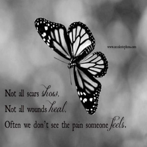 Not all scars show. Not all wounds heal. Often we don't see the pain ...