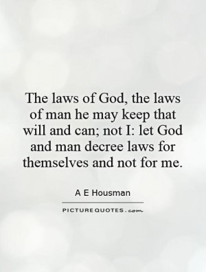 The laws of God, the laws of man he may keep that will and can; not I ...