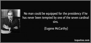 ... been tempted by one of the seven cardinal sins. - Eugene McCarthy