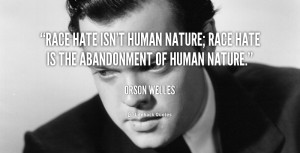 Race hate isn’t human nature; race hate is the abandonment of human ...