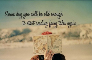 some day you will be old enough to start reading fairy tales again