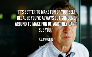 quote-P.-J.-ORourke-its-better-to-make-fun-of-yourself-107961_1.png