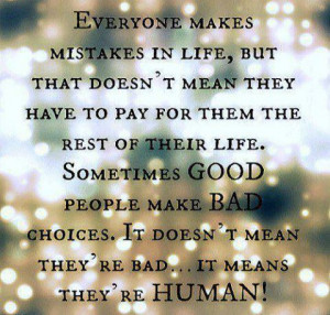 ... make bad choices. It doesn't mean they're bad.. it means they're human