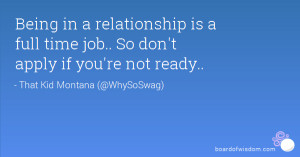 ... relationship is a full time job.. So don't apply if you're not ready