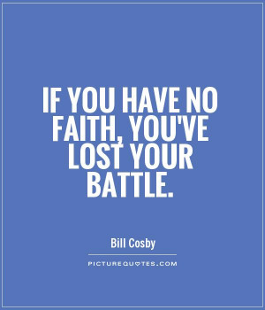 If you have no faith, you've lost your battle. Picture Quote #1