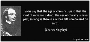 Some say that the age of chivalry is past, that the spirit of romance ...