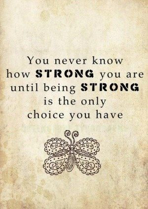 You never know how strong you are