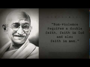 Non-violence requires a double faith, faith in God and also faith in ...