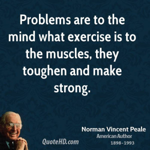Problems are to the mind what exercise is to the muscles, they toughen ...