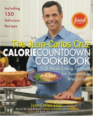 The Juan-Carlos Cruz Calorie Countdown Cookbook: A 5-Week Eating ...