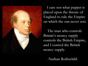 ... me control of a nation's money and I care not who makes the laws