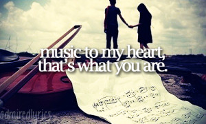 Music to my heart, that's what you are.