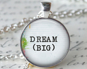 Dream Big Inspirational Quote Penda nt Necklace or Keyring Glass Art ...