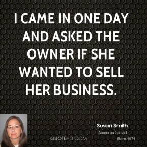 Susan Smith - I came in one day and asked the owner if she wanted to ...