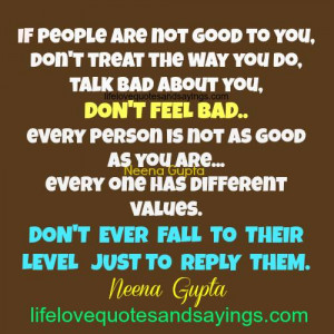 if people are not good to you don t treat the way you do talk bad ...