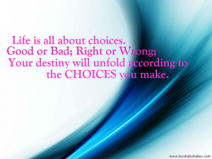 life-is-all-about-choices-good-or-bad-right-or-wrong-your-destiny-will ...