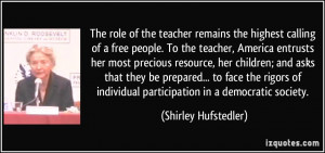 the highest calling of a free people. To the teacher, America entrusts ...