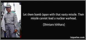 Let them bomb Japan with that nasty missile. Their missile cannot load ...