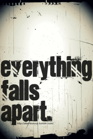 ... Falls Apart Quotes http://www.tumblr.com/tagged/everything+falls+apart