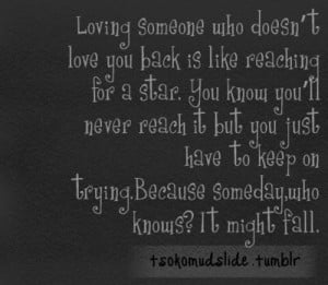 someone who doesn’t love you back is like reaching for a star. You ...