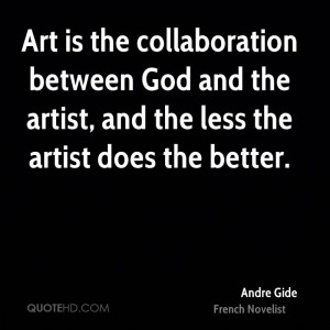 Art is the collaboration between God and the artist, and the less the ...