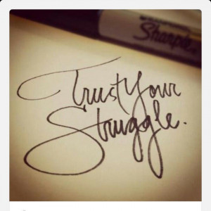TRUST THE STRUGGLE!