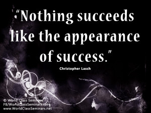 Nothing succeeds like the appearance of success.” – Christopher ...
