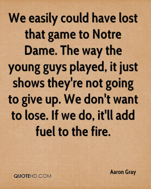 We easily could have lost that game to Notre Dame. The way the young ...
