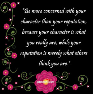 with your character than your reputation because your character ...