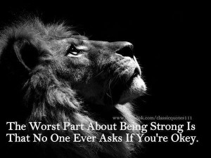 The worst part about being strong is that no one ever asks if you're ...