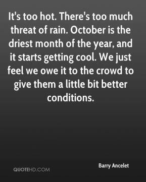 Barry Ancelet - It's too hot. There's too much threat of rain. October ...