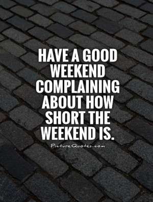 Weekend Quotes Complaining Quotes