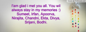 am glad i met you all. You wil always stay in my memories :) Sumeet ...