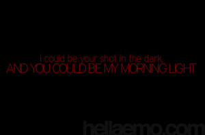 could be your shot in the dark, and YOU could be my morning light