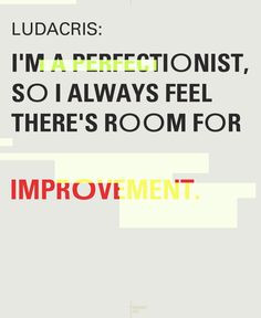 ... so I always feel there’s room for improvement.” – #Ludacris