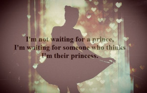 Not Waiting For a Prince, I’m Waiting For Someone Who Thinks I ...