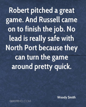 Robert pitched a great game. And Russell came on to finish the job. No ...