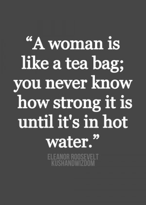 Woman Is like a Tea Bag; You Never Know How Strong It Is until It ...