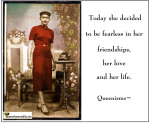 ... fearless in her friendships, her love and her life. – Queenisms