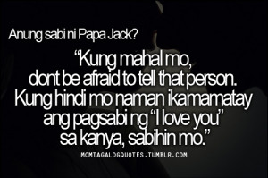 mcm tagalog quotes, Anung sabi ni Papa Jack? Kung mahal mo, dont be...