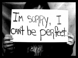 196704-I+am+sorry%2C+I+cant+be+perfect.jpg
