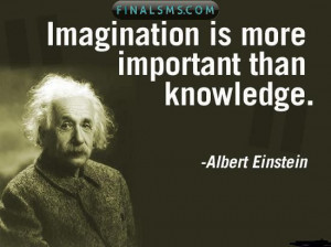 Imagination is more important than knowledge …