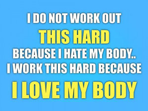 work this hard because I love my body