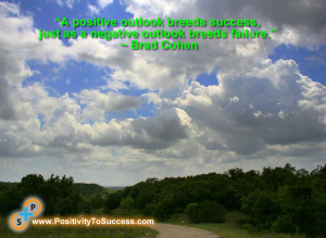 positive outlook breeds success, just as a negative outlook breeds ...