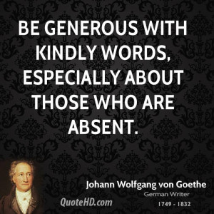 Be generous with kindly words, especially about those who are absent.